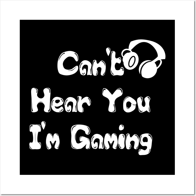 Can't Hear You I'm Gaming Headset Gamer Gift Funny Gamer T Shirt Wall Art by hardworking